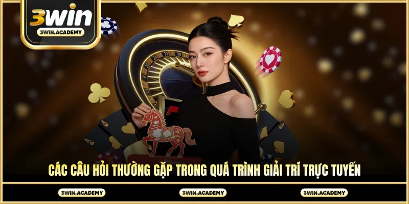 Các câu hỏi thường gặp trong quá trình giải trí trực tuyến