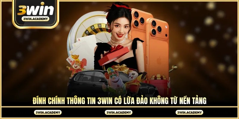 Đính chính thông tin 3win có lừa đảo không từ nền tảng
