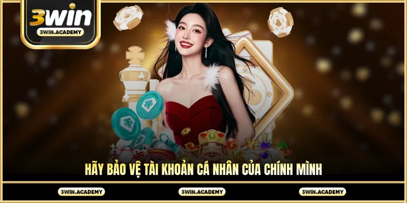 Hãy bảo vệ tài khoản cá nhân của chính mình