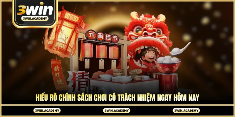 Hiểu rõ chính sách chơi có trách nhiệm ngay hôm nay