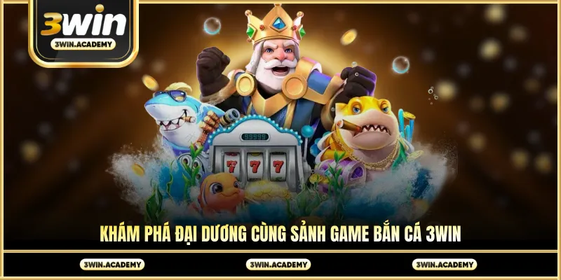 Khám phá đại dương cùng sảnh game bắn cá 3win