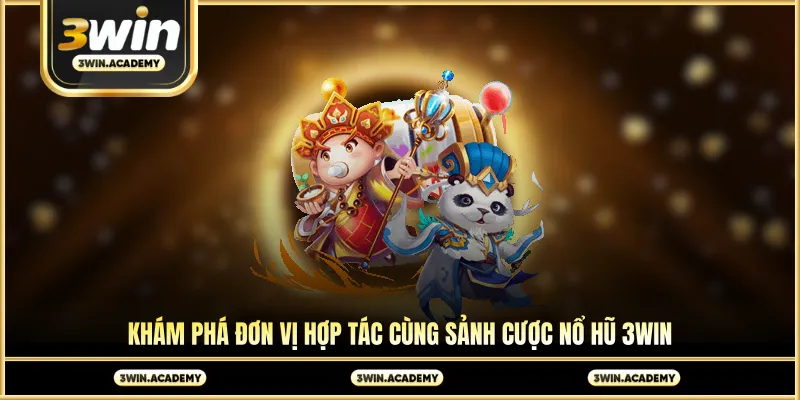 Khám phá đơn vị hợp tác cùng sảnh cược nổ hũ 3win