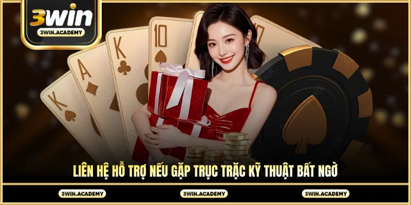 Liên hệ hỗ trợ nếu gặp trục trặc kỹ thuật bất ngờ