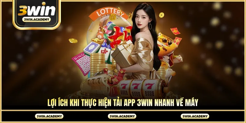 Lợi ích khi thực hiện tải app 3win nhanh về máy