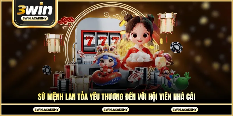 Sứ mệnh lan tỏa yêu thương đến với hội viên nhà cái
