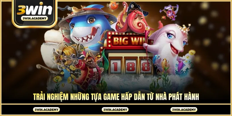 Trải nghiệm những tựa game hấp dẫn từ nhà phát hành